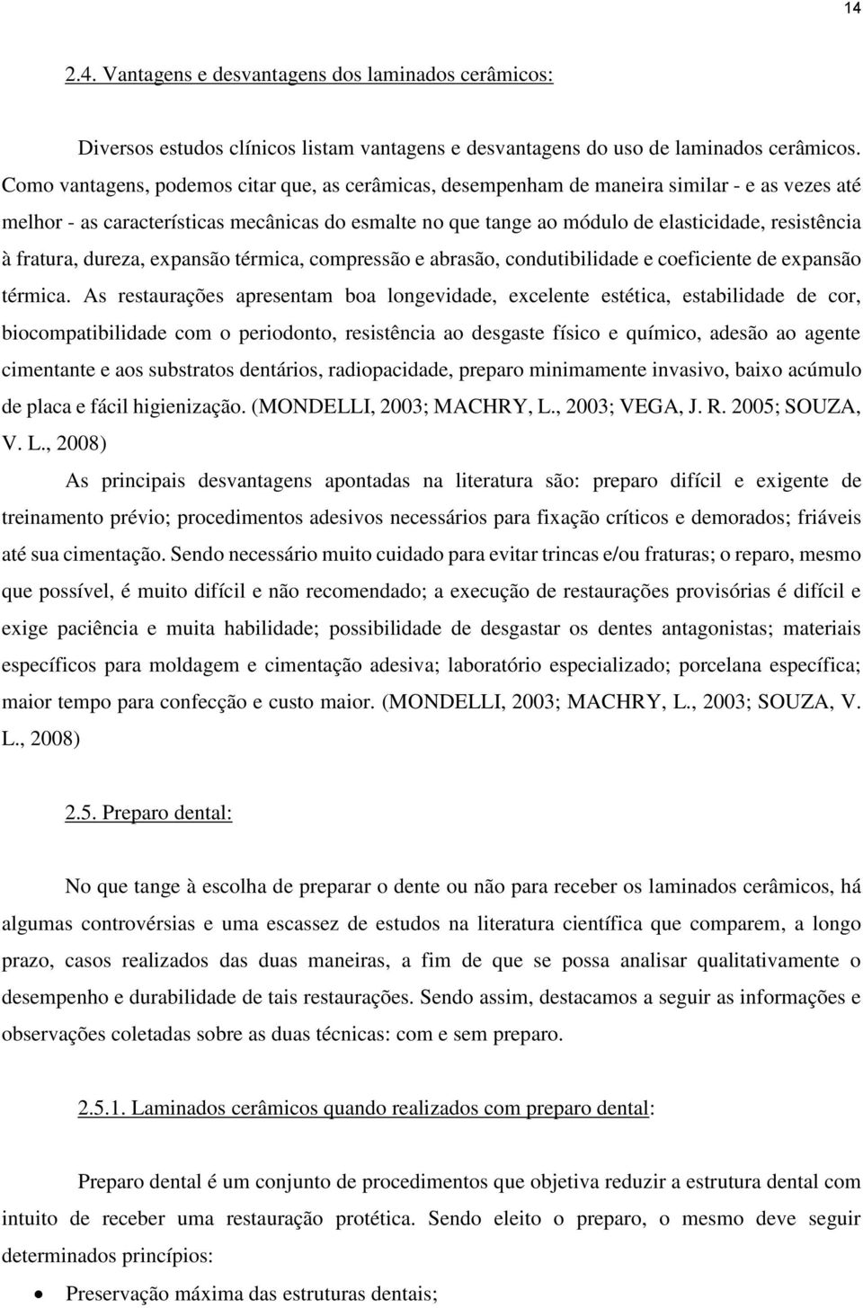 fratura, dureza, expansão térmica, compressão e abrasão, condutibilidade e coeficiente de expansão térmica.