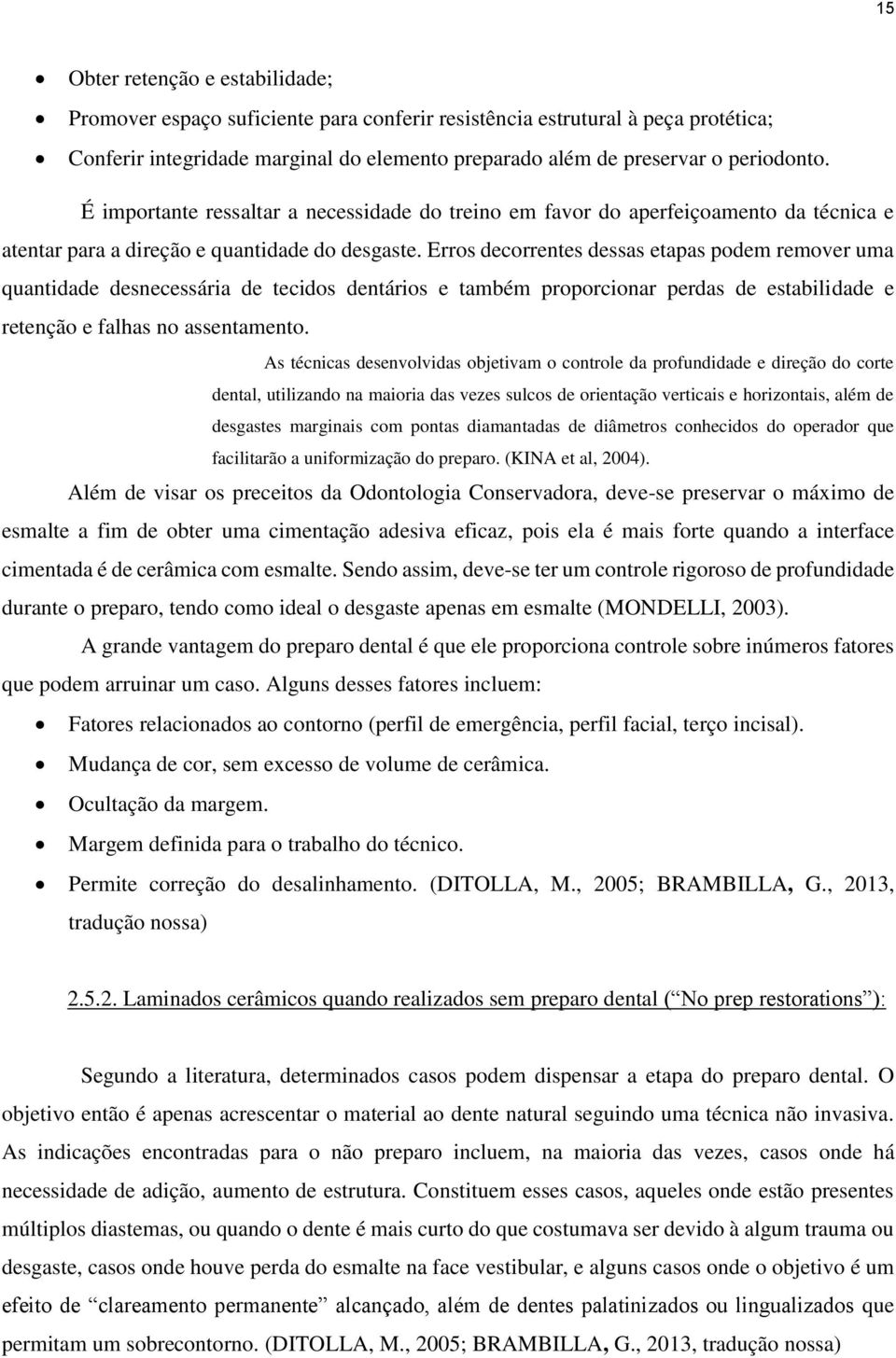 Erros decorrentes dessas etapas podem remover uma quantidade desnecessária de tecidos dentários e também proporcionar perdas de estabilidade e retenção e falhas no assentamento.