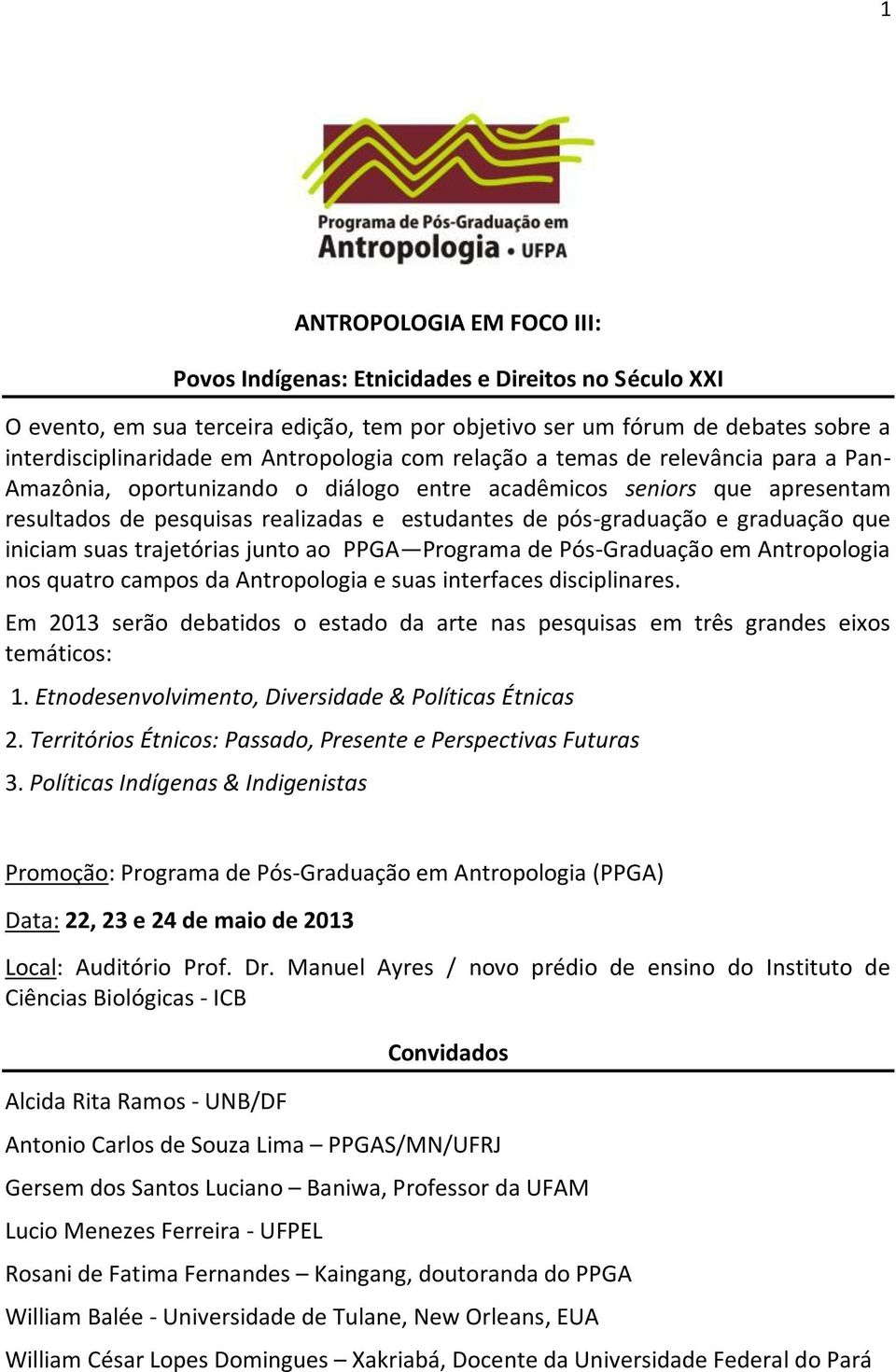 graduação que iniciam suas trajetórias junto ao PPGA Programa de Pós-Graduação em Antropologia nos quatro campos da Antropologia e suas interfaces disciplinares.