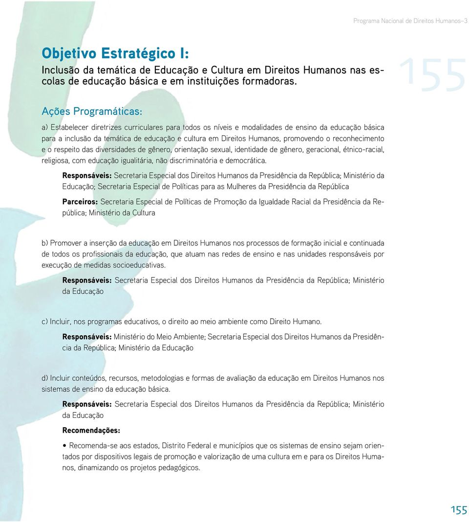 promovendo o reconhecimento e o respeito das diversidades de gênero, orientação sexual, identidade de gênero, geracional, étnico-racial, religiosa, com educação igualitária, não discriminatória e