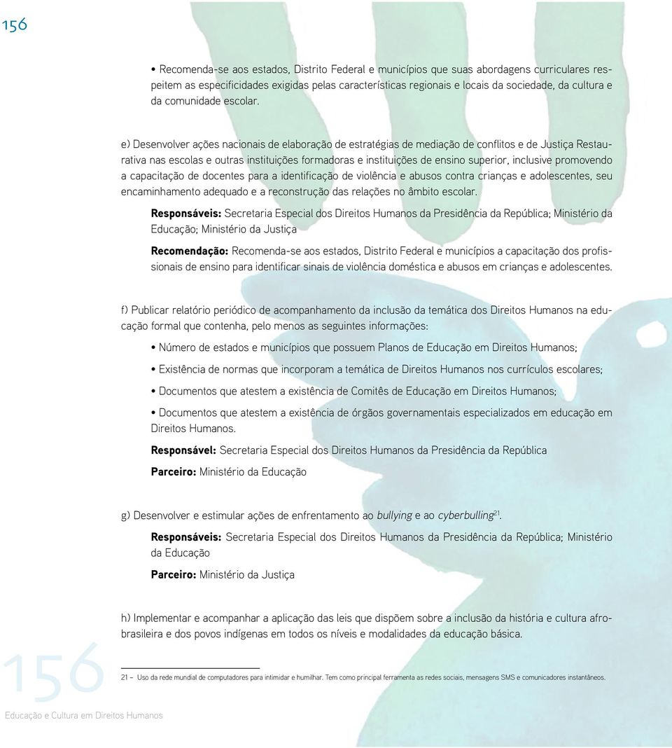 inclusive promovendo a capacitação de docentes para a identificação de violência e abusos contra crianças e adolescentes, seu encaminhamento adequado e a reconstrução das relações no âmbito escolar.