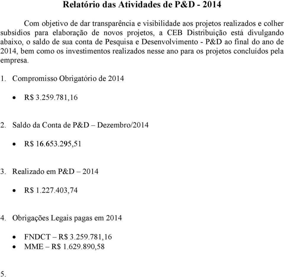 do ano de, bem como os investimentos realizados nesse ano para os projetos concluídos pela empresa. 1. Compromisso Obrigatório de R$ 3.