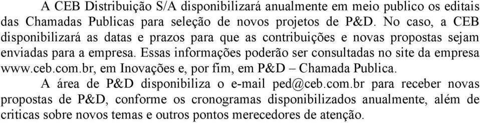 Essas informações poderão ser consultadas no site da empresa www.ceb.com.br, em Inovações e, por fim, em P&D Chamada Publica.