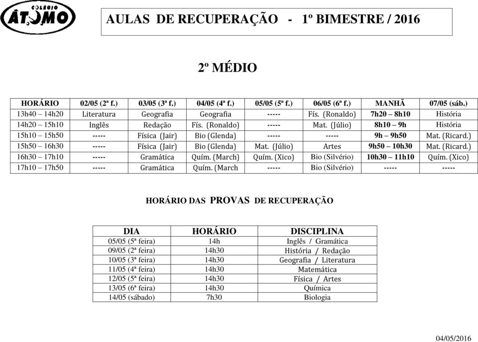 ) 15h50 16h30 ----- Física (Jair) Bio (Glenda) Mat. (Júlio) Artes 9h50 10h30 Mat. (Ricard.) 16h30 17h10 ----- Gramática Quím. (March) Quím. (Xico) Bio (Silvério) 10h30 11h10 Quím.