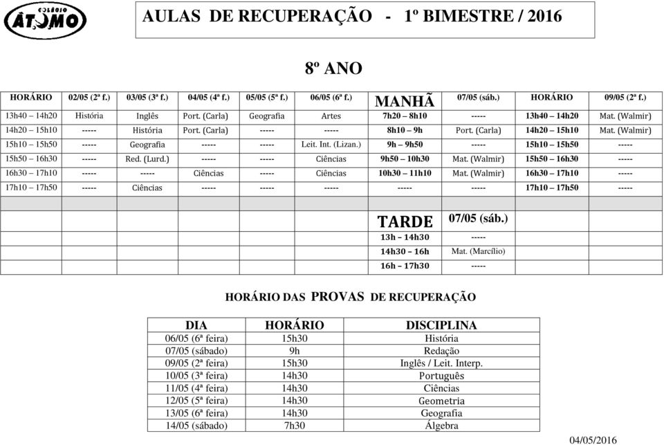 (Walmir) 15h10 15h50 ----- Geografia ----- ----- Leit. Int. (Lizan.) 9h 9h50 ----- 15h10 15h50 ----- 15h50 16h30 ----- Red. (Lurd.) ----- ----- Ciências 9h50 10h30 Mat.