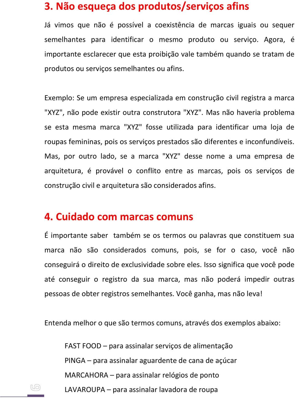 Exemplo: Se um empresa especializada em construção civil registra a marca "XYZ", não pode existir outra construtora "XYZ".