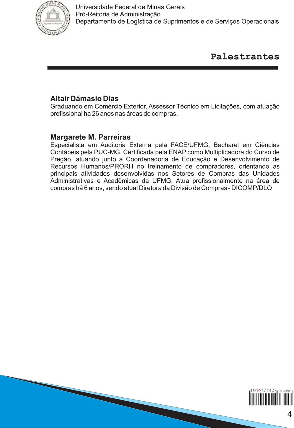 Certificada pela ENAP como Multiplicadora do Curso de Pregão, atuando junto a Coordenadoria de Educação e Desenvolvimento de Recursos Humanos/PRORH no treinamento de