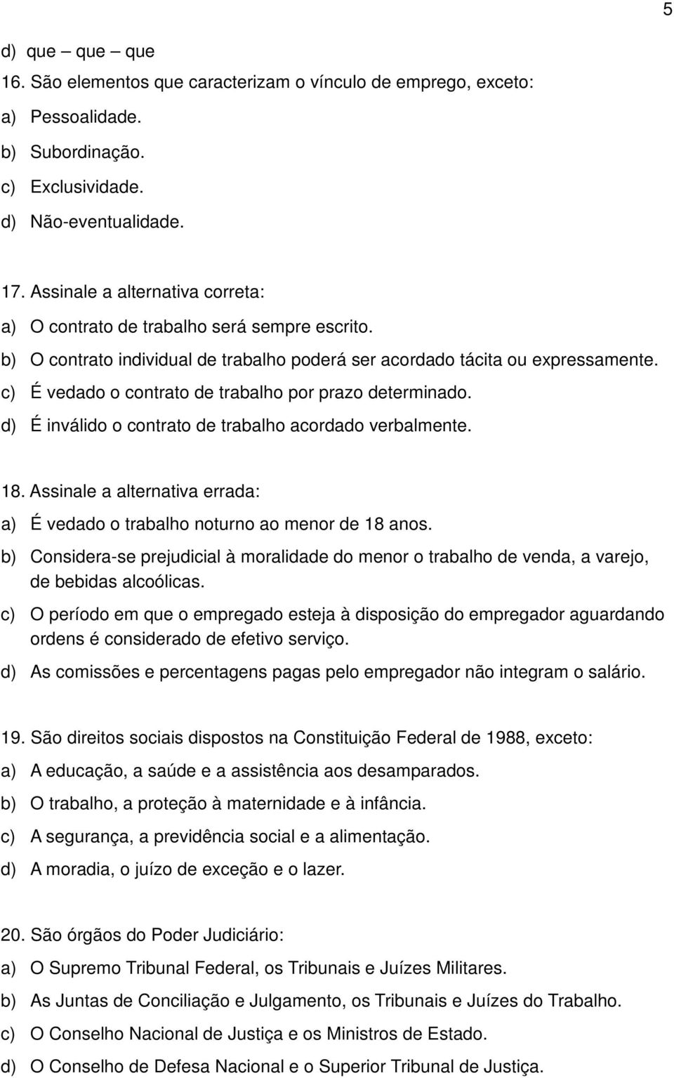 c) É vedado o contrato de trabalho por prazo determinado. d) É inválido o contrato de trabalho acordado verbalmente. 18.