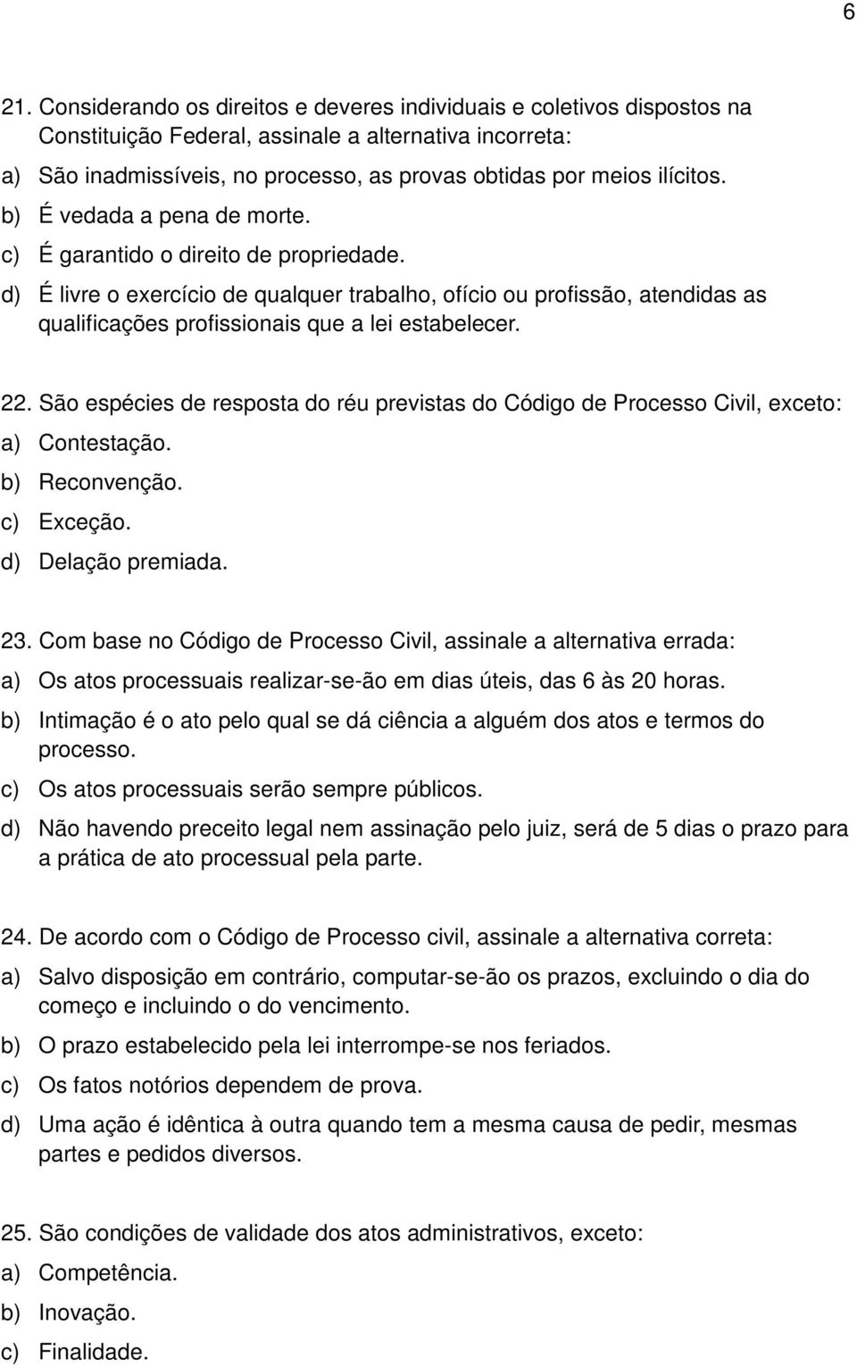 d) É livre o exercício de qualquer trabalho, ofício ou profissão, atendidas as qualificações profissionais que a lei estabelecer. 22.