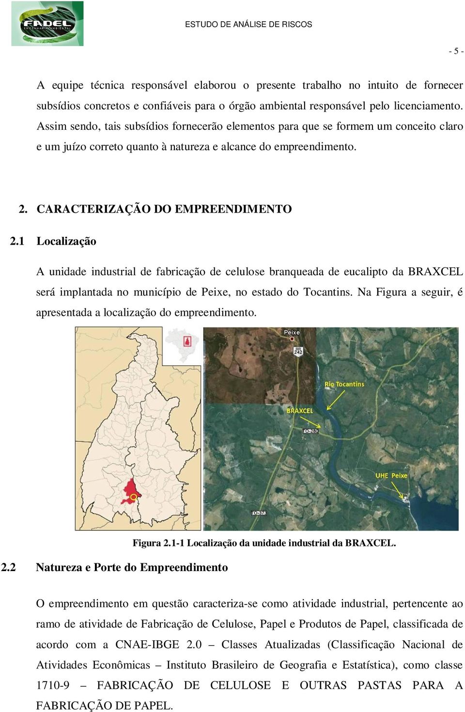 CARACTERIZAÇÃO DO EMPREENDIMENTO 2.1 Localização A unidade industrial de fabricação de celulose branqueada de eucalipto da BRAXCEL será implantada no município de Peixe, no estado do Tocantins.