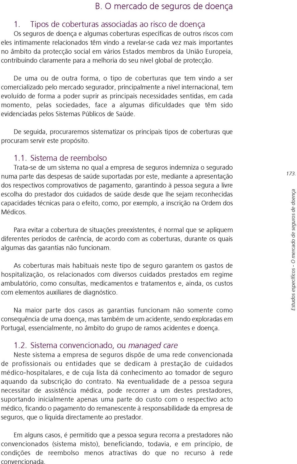 importantes no âmbito da protecção social em vários Estados membros da União Europeia, contribuindo claramente para a melhoria do seu nível global de protecção.