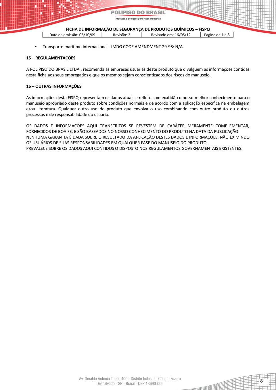 16 OUTRAS INFORMAÇÕES As informações desta FISPQ representam os dados atuais e reflete com exatidão o nosso melhor conhecimento para o manuseio apropriado deste produto sobre condições normais e de