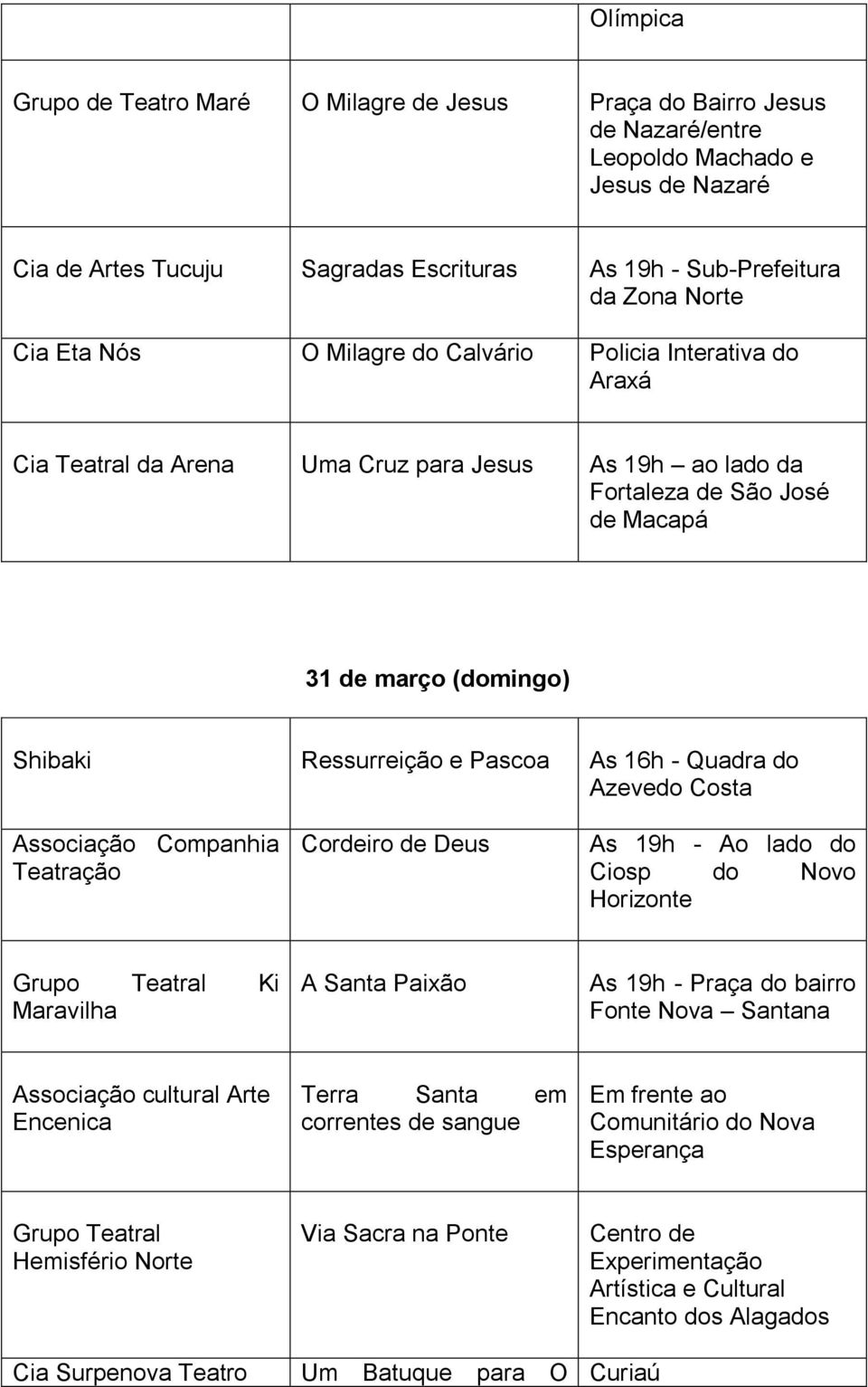 16h - Quadra do Azevedo Costa Associação Companhia Teatração Cordeiro de Deus As 19h - Ao lado do Ciosp do Novo Horizonte Grupo Teatral Ki Maravilha A Santa Paixão As 19h - Praça do bairro Fonte Nova