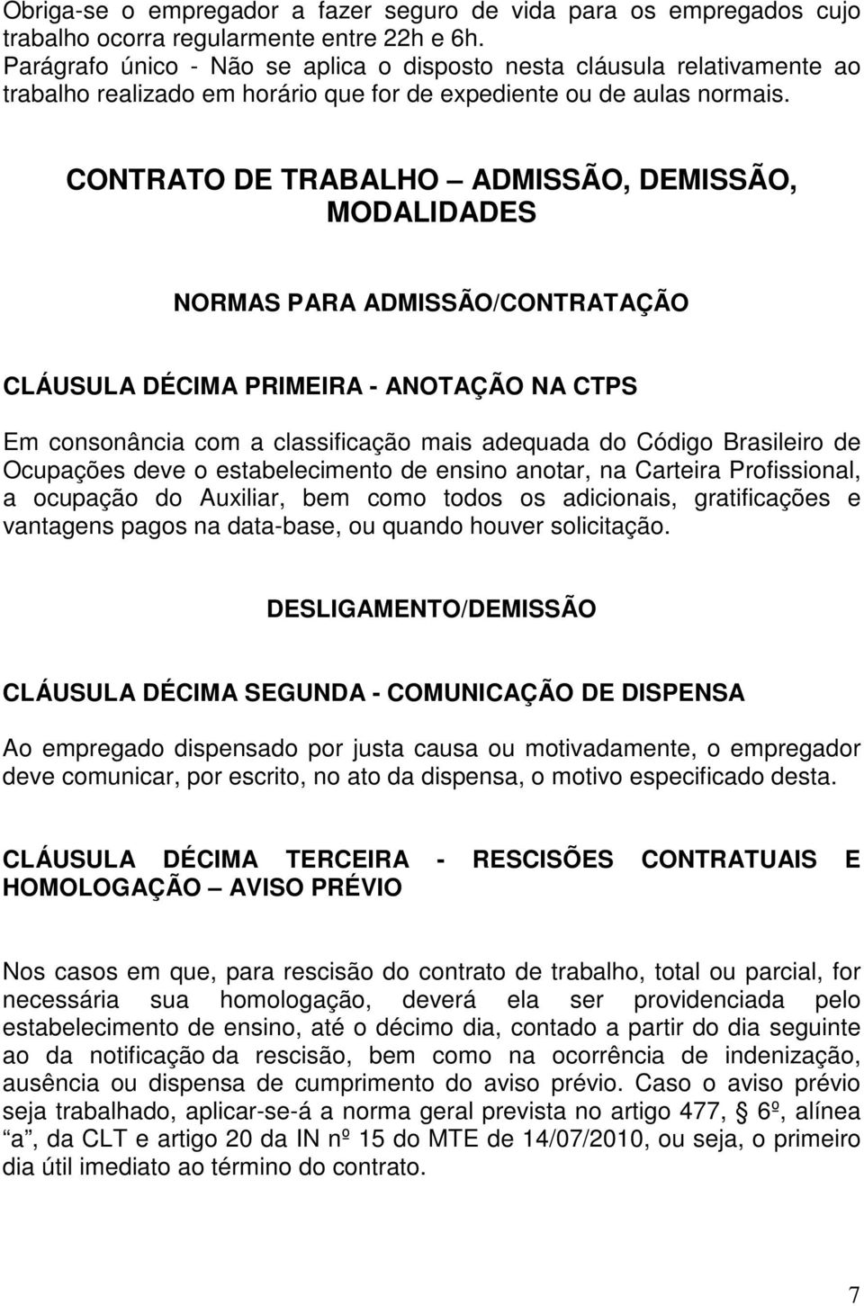 CONTRATO DE TRABALHO ADMISSÃO, DEMISSÃO, MODALIDADES NORMAS PARA ADMISSÃO/CONTRATAÇÃO CLÁUSULA DÉCIMA PRIMEIRA - ANOTAÇÃO NA CTPS Em consonância com a classificação mais adequada do Código Brasileiro