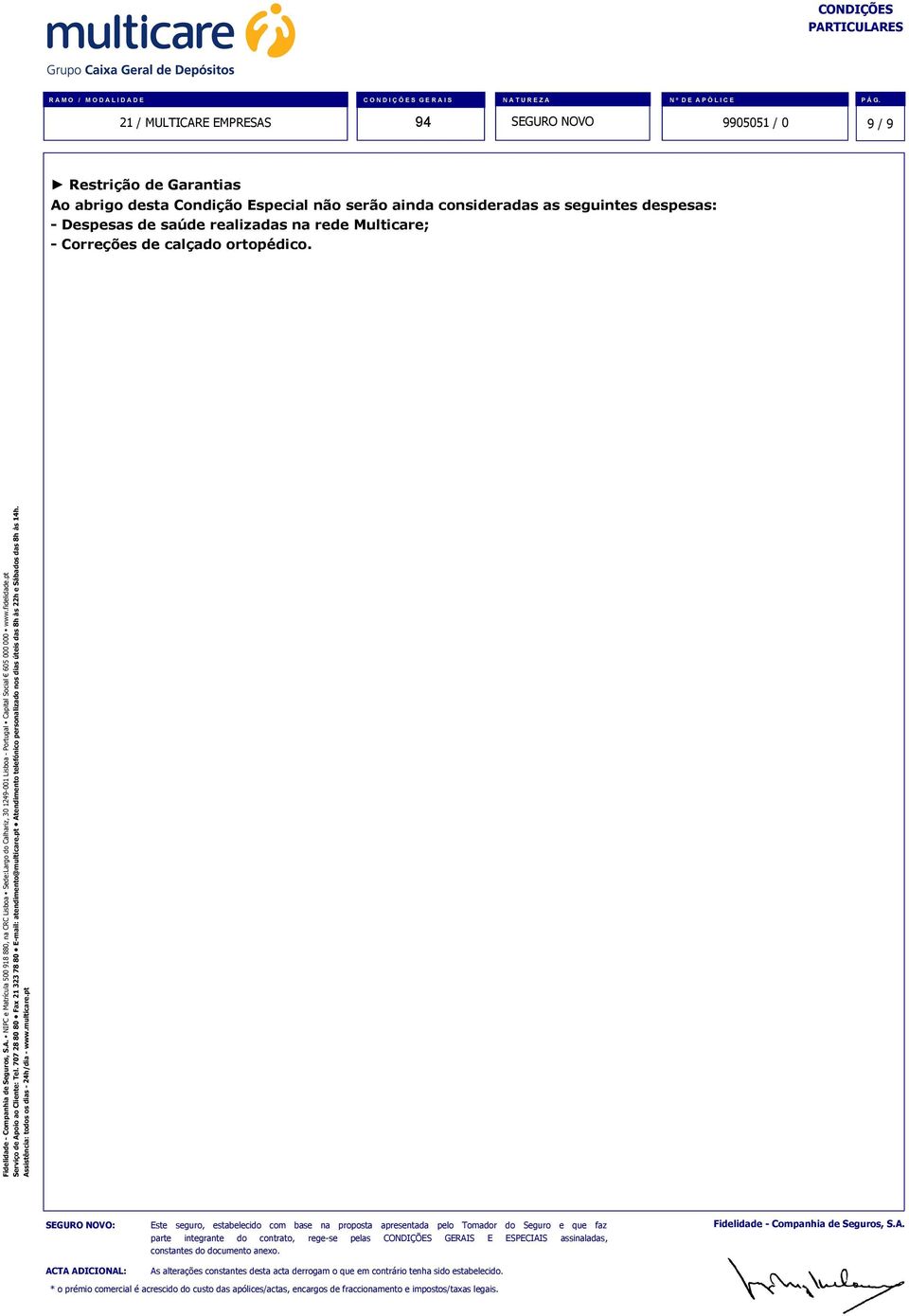 pelas CONDIÇÕES GERAIS E ESPECIAIS assinaladas, constantes do documento anexo. Fidelidade - Companhia de Seguros, S.A. ACTA ADICIONAL: As alterações constantes desta acta derrogam o que em contrário tenha sido estabelecido.