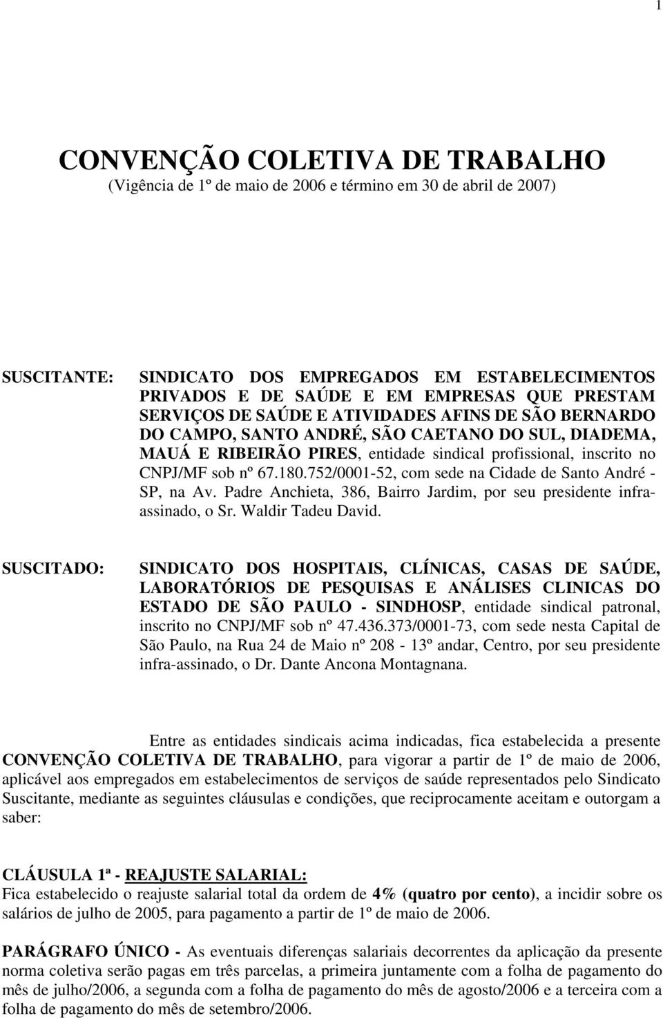 180.752/0001-52, com sede na Cidade de Santo André - SP, na Av. Padre Anchieta, 386, Bairro Jardim, por seu presidente infraassinado, o Sr. Waldir Tadeu David.