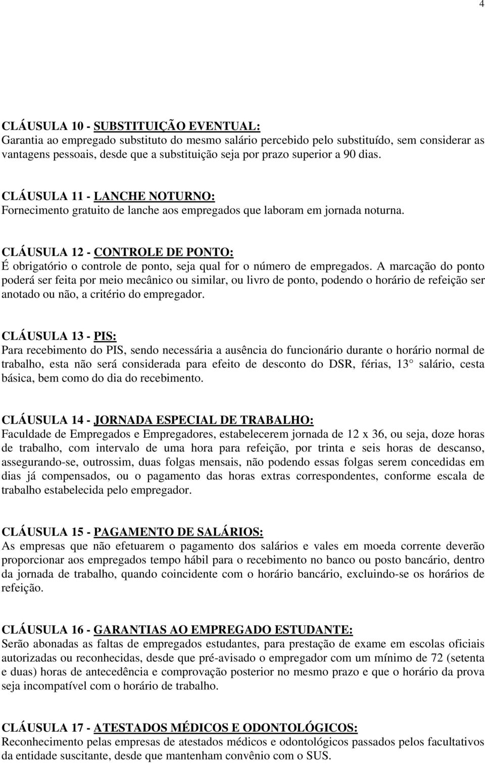 CLÁUSULA 12 - CONTROLE DE PONTO: É obrigatório o controle de ponto, seja qual for o número de empregados.