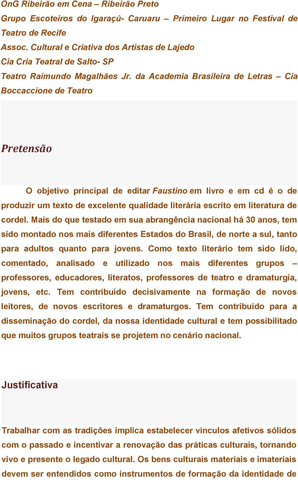 da Academia Brasileira de Letras Cia Boccaccione de Teatro Pretensão O objetivo principal de editar Faustino em livro e em cd é o de produzir um texto de excelente qualidade literária escrito em