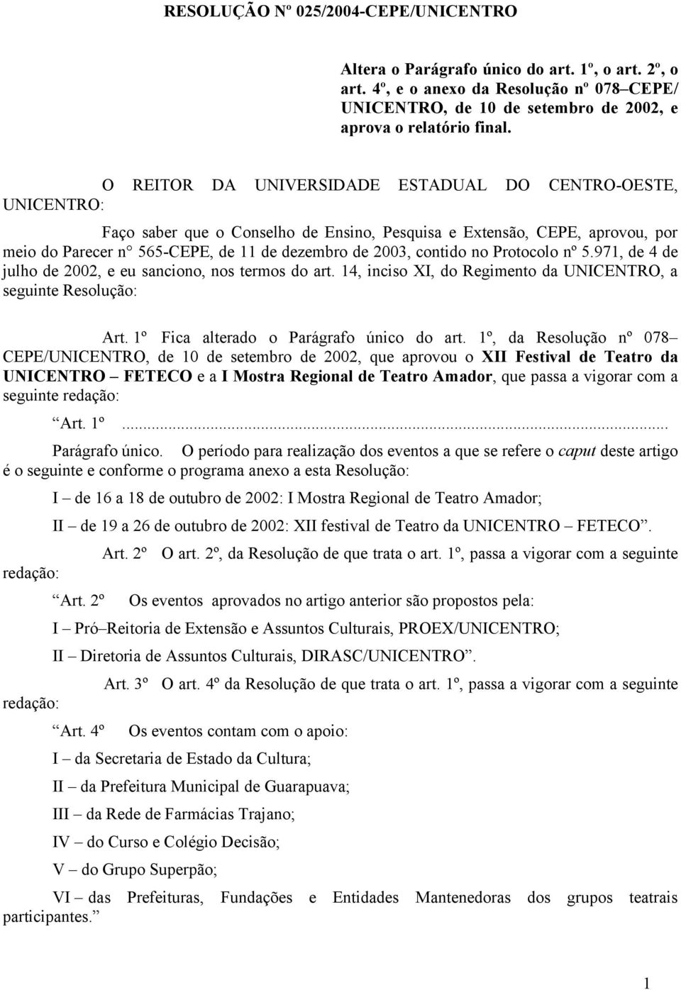 contido no Protocolo nº 5.971, de 4 de julho de 2002, e eu sanciono, nos termos do art. 14, inciso XI, do Regimento da UNICENTRO, a seguinte Resolução: Art. 1º Fica alterado o Parágrafo único do art.