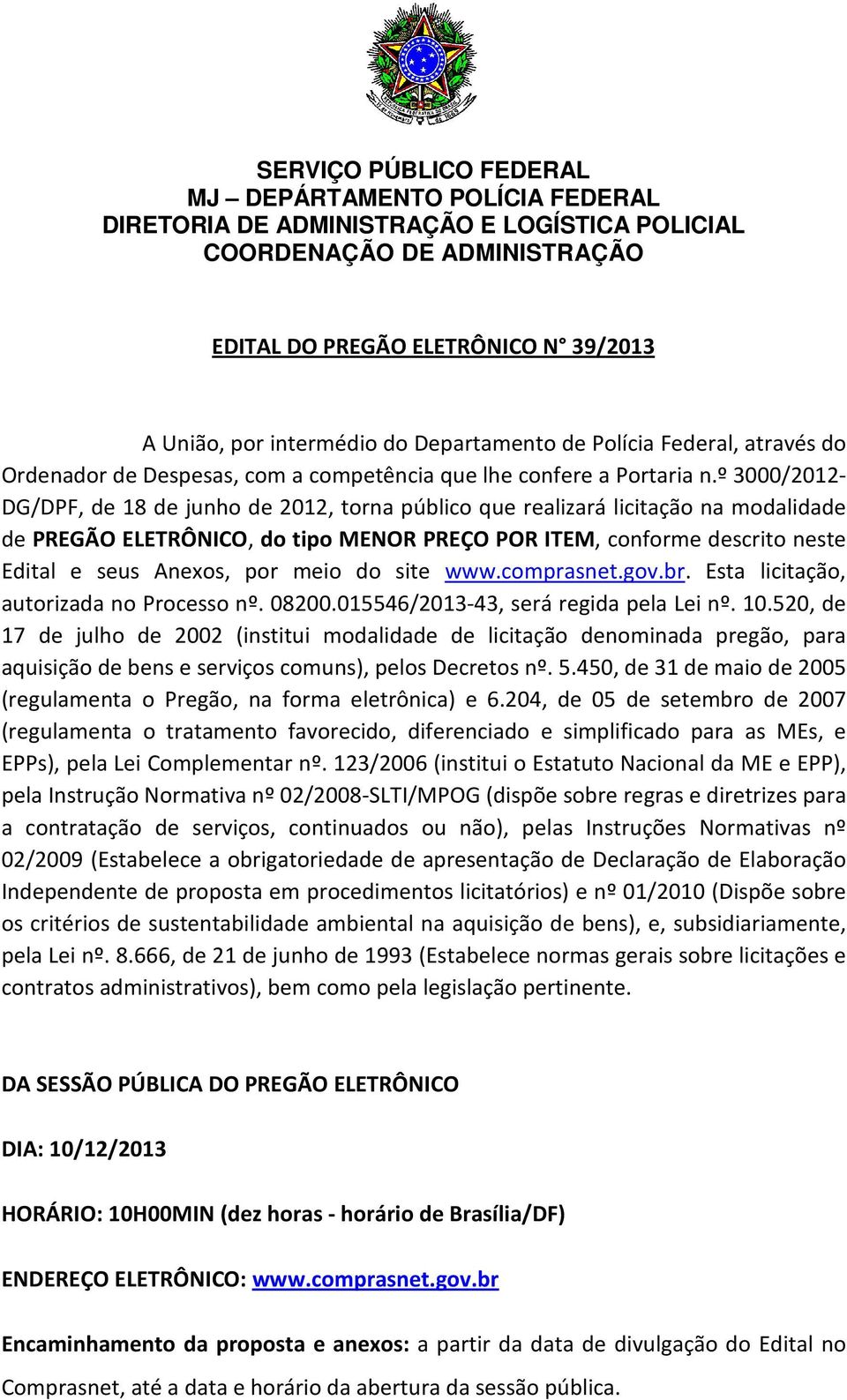 meio do site www.comprasnet.gov.br. Esta licitação, autorizada no Processo nº. 08200.015546/2013-43, será regida pela Lei nº. 10.