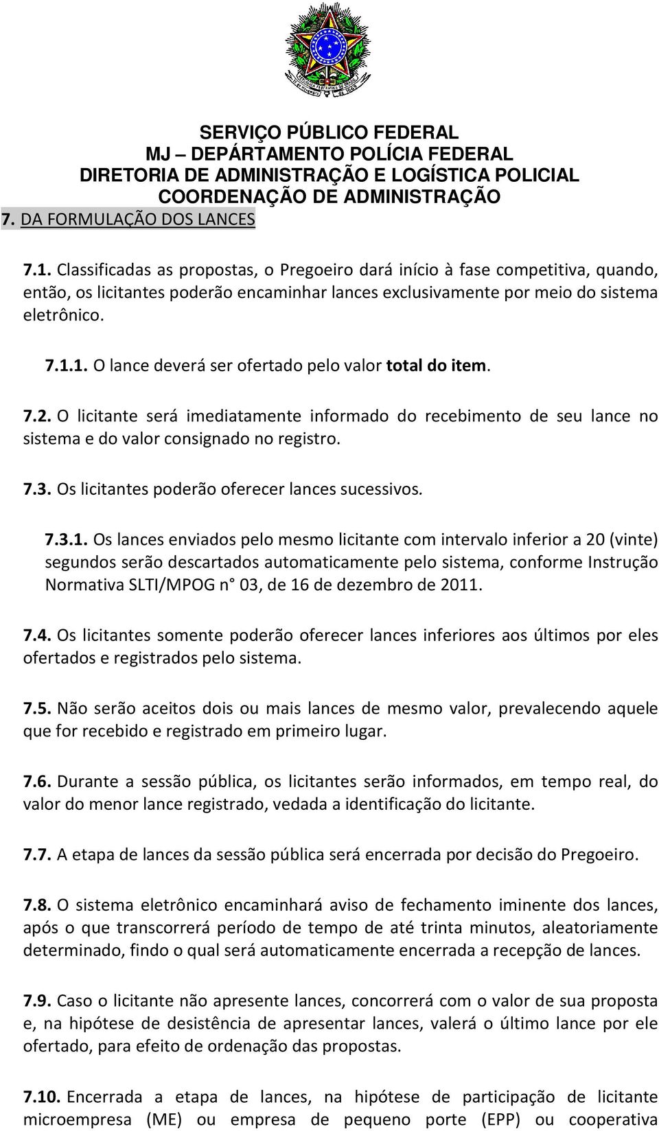 1. O lance deverá ser ofertado pelo valor total do item. 7.2. O licitante será imediatamente informado do recebimento de seu lance no sistema e do valor consignado no registro. 7.3.