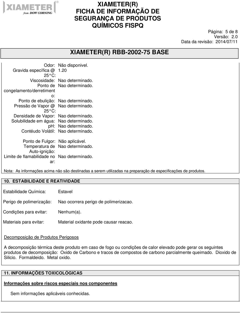 Ponto de Fulgor: Não aplicável. Temperatura de Nao determinado. Auto-ignição: Limite de flamabilidade no Nao determinado.