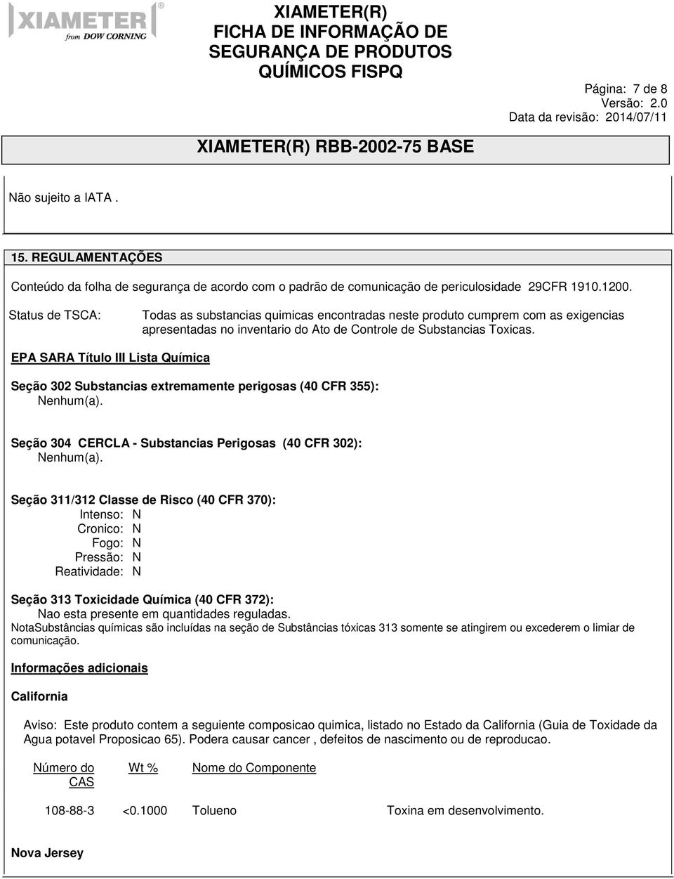 EPA SARA Título III Lista Química Seção 302 Substancias extremamente perigosas (40 CFR 355): Nenhum(a). Seção 304 CERCLA - Substancias Perigosas (40 CFR 302): Nenhum(a).