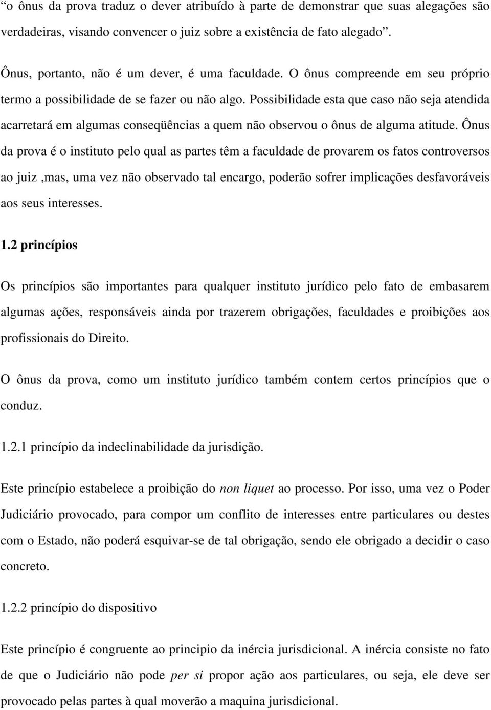 Possibilidade esta que caso não seja atendida acarretará em algumas conseqüências a quem não observou o ônus de alguma atitude.