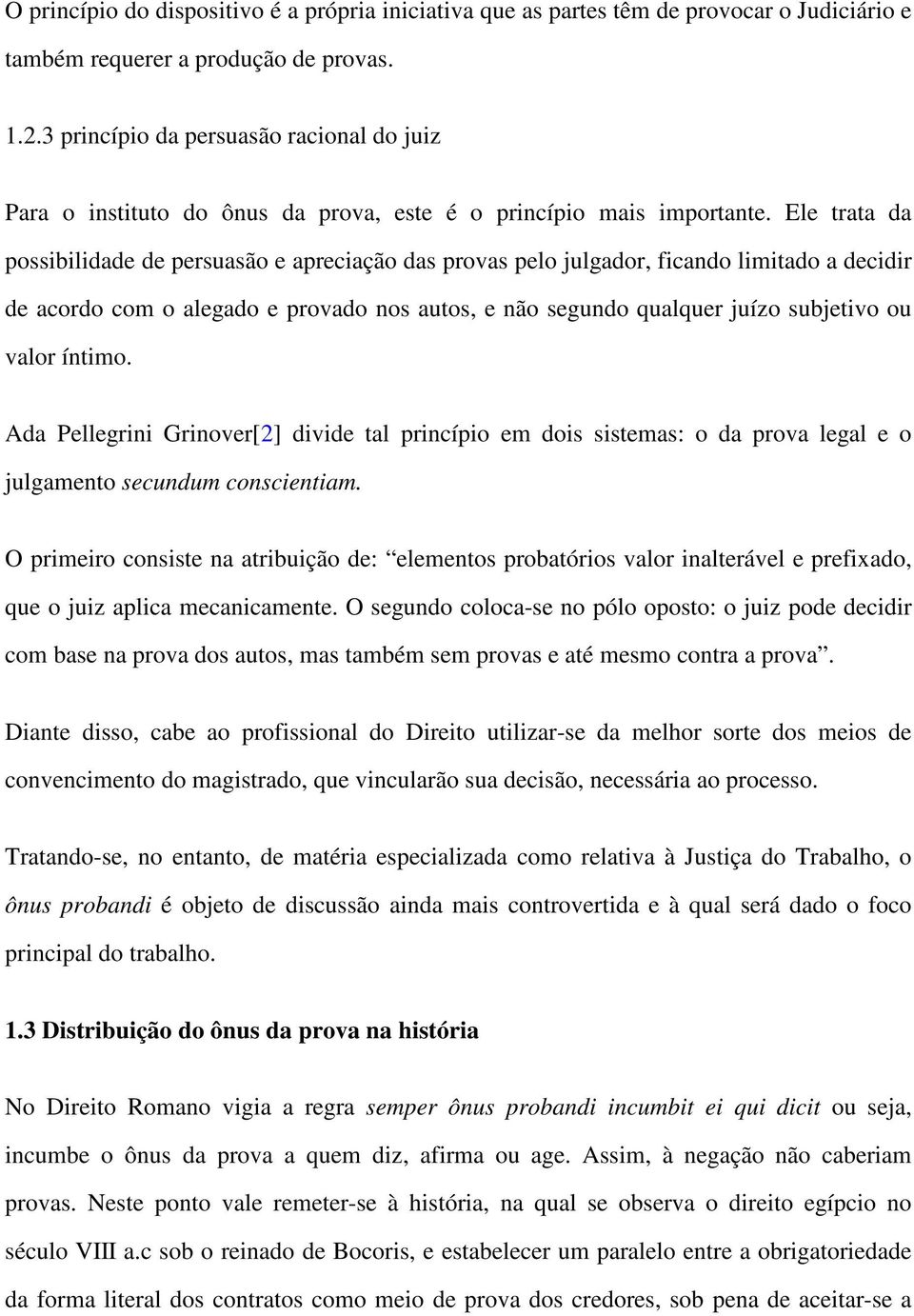 Ele trata da possibilidade de persuasão e apreciação das provas pelo julgador, ficando limitado a decidir de acordo com o alegado e provado nos autos, e não segundo qualquer juízo subjetivo ou valor