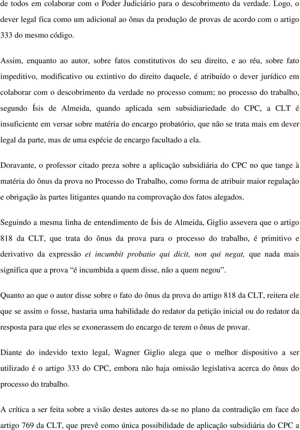 descobrimento da verdade no processo comum; no processo do trabalho, segundo Ísis de Almeida, quando aplicada sem subsidiariedade do CPC, a CLT é insuficiente em versar sobre matéria do encargo