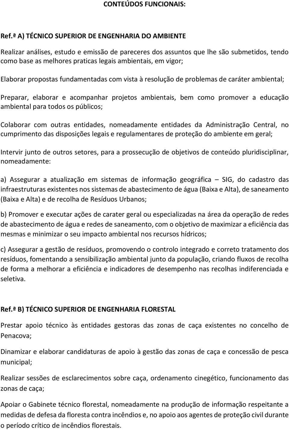 Elaborar propostas fundamentadas com vista à resolução de problemas de caráter ambiental; Preparar, elaborar e acompanhar projetos ambientais, bem como promover a educação ambiental para todos os