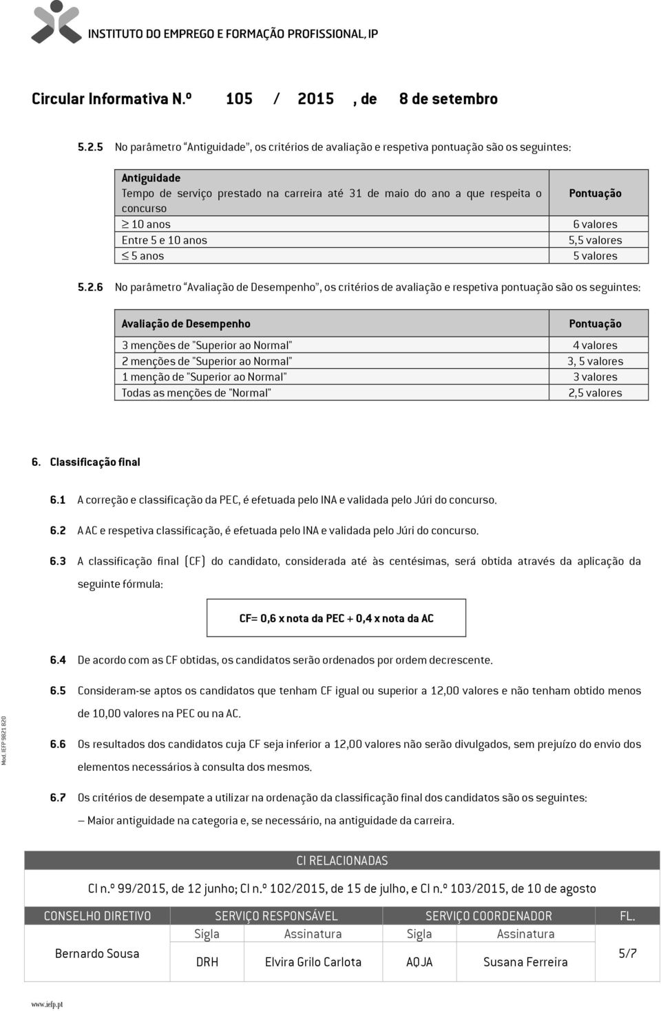 6 No parâmetro Avaliação de Desempenho, os critérios de avaliação e respetiva pontuação são os seguintes: Avaliação de Desempenho 3 menções de "Superior ao Normal" 4 valores 2 menções de "Superior ao