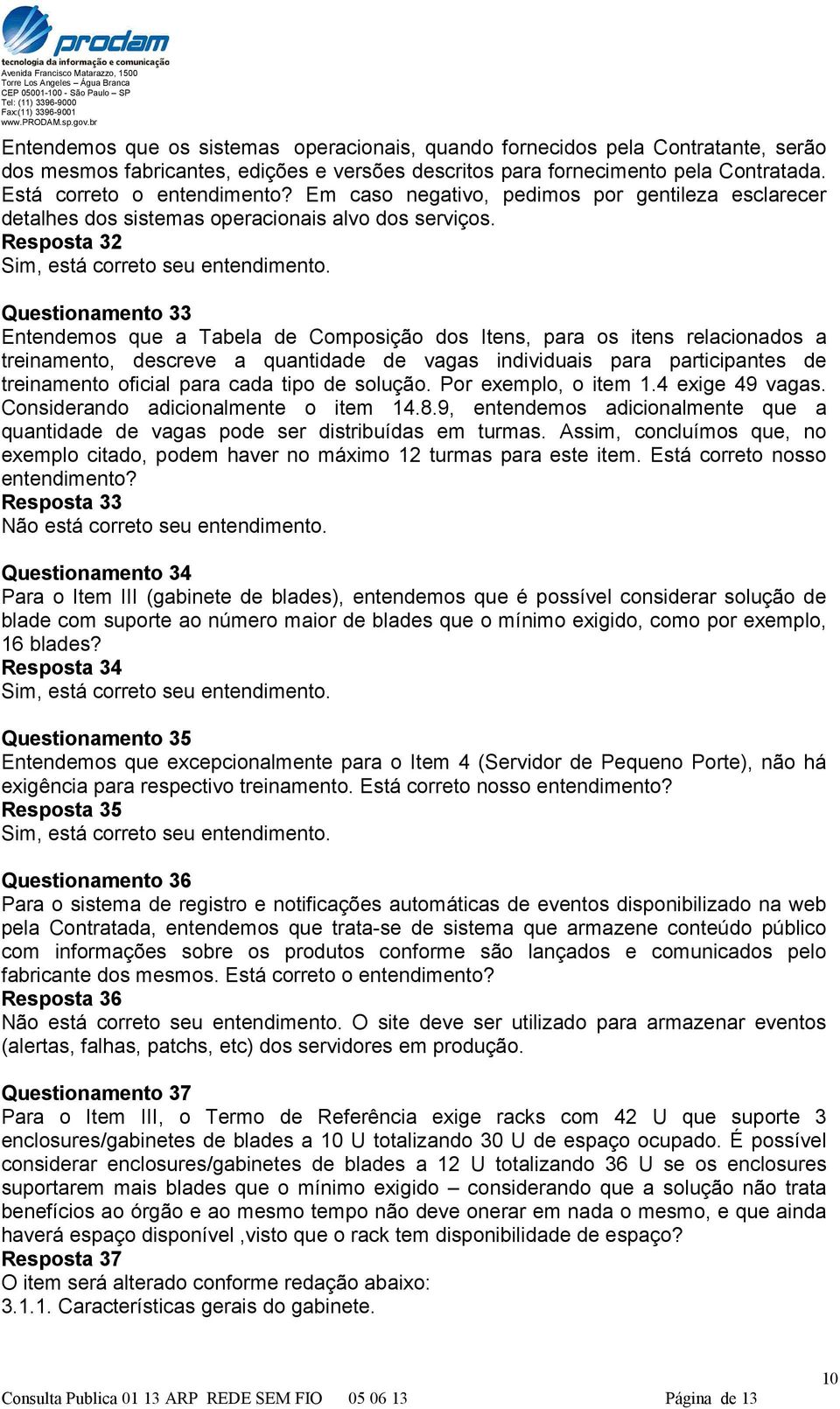 Resposta 32 Questionamento 33 Entendemos que a Tabela de Composição dos Itens, para os itens relacionados a treinamento, descreve a quantidade de vagas individuais para participantes de treinamento