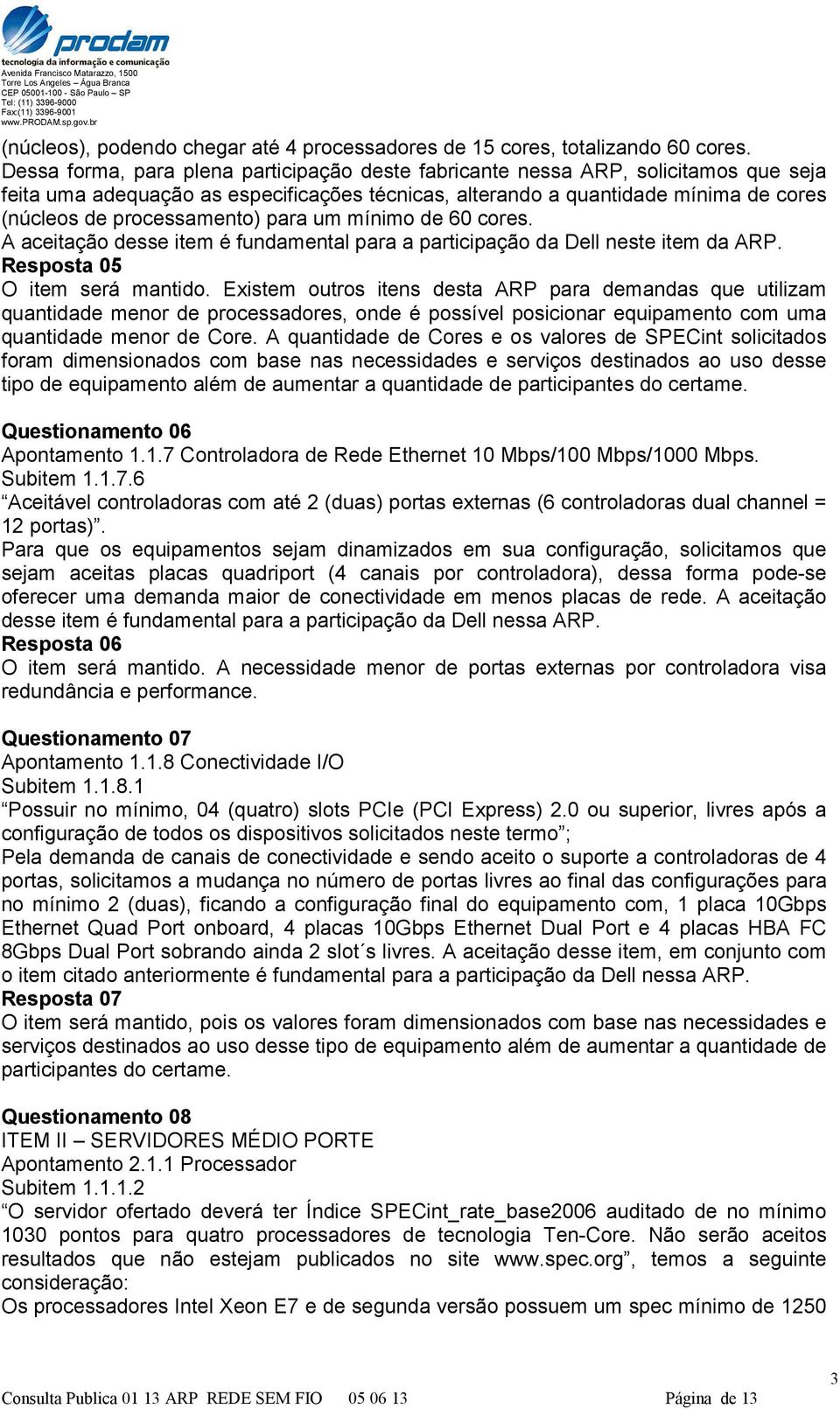 para um mínimo de 60 cores. A aceitação desse item é fundamental para a participação da Dell neste item da ARP. Resposta 05 O item será mantido.