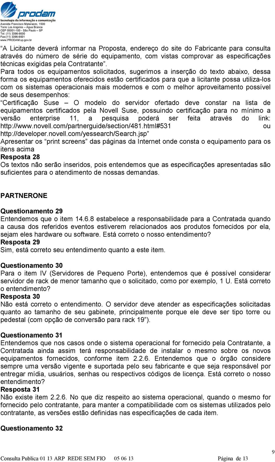 Para todos os equipamentos solicitados, sugerimos a inserção do texto abaixo, dessa forma os equipamentos oferecidos estão certificados para que a licitante possa utiliza-los com os sistemas