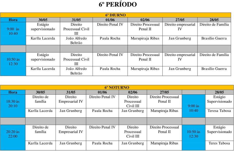 Grunberg Brasílio Guerra 6º NOTURNO de família Empresarial IV Penal IV Processual Processual Penal Estágio Supervisionado Civil I Karlla Lacerda Jan Grunberg Paula Rocha Jan Grunberg