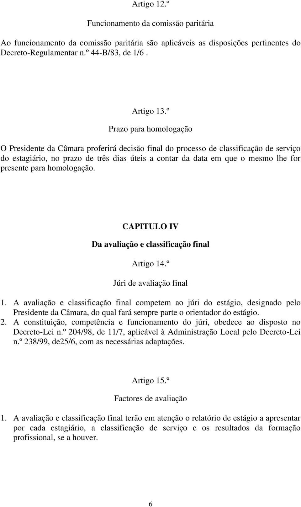 presente para homologação. CAPITULO IV Da avaliação e classificação final Artigo 14.º Júri de avaliação final 1.
