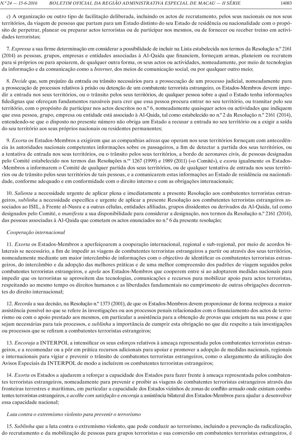 terroristas ou de participar nos mesmos, ou de fornecer ou receber treino em actividades terroristas; 7.