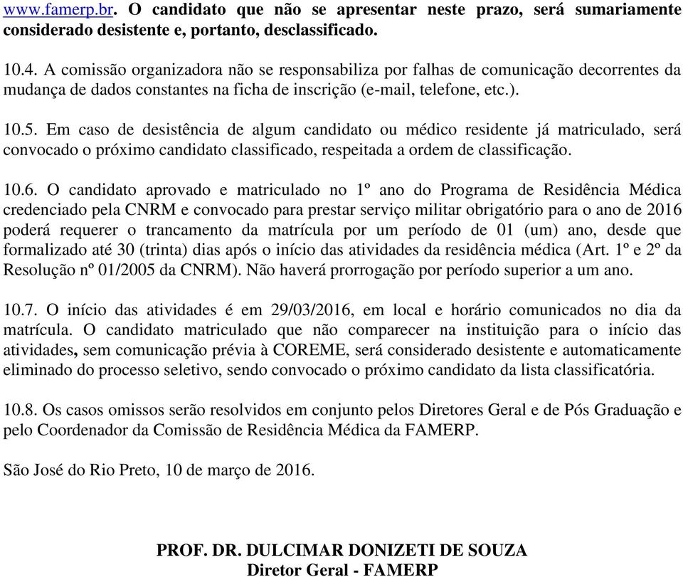 Em caso de desistência de algum candidato ou médico residente já matriculado, será convocado o próximo candidato classificado, respeitada a ordem de classificação. 10.6.