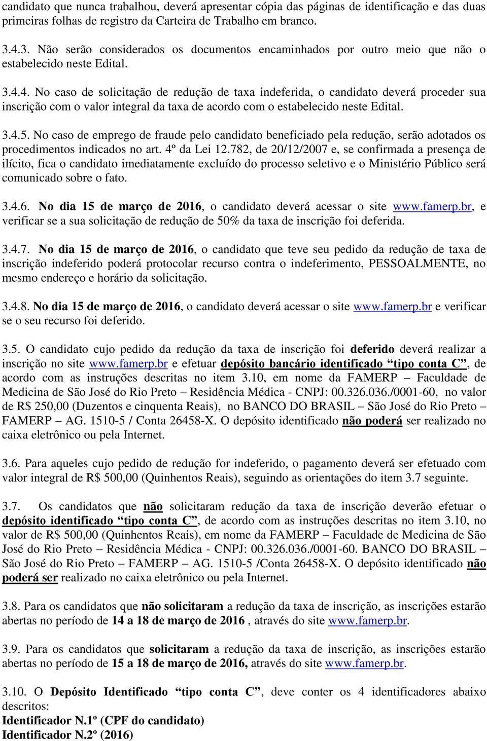 3.4.5. No caso de emprego de fraude pelo candidato beneficiado pela redução, serão adotados os procedimentos indicados no art. 4º da Lei 12.