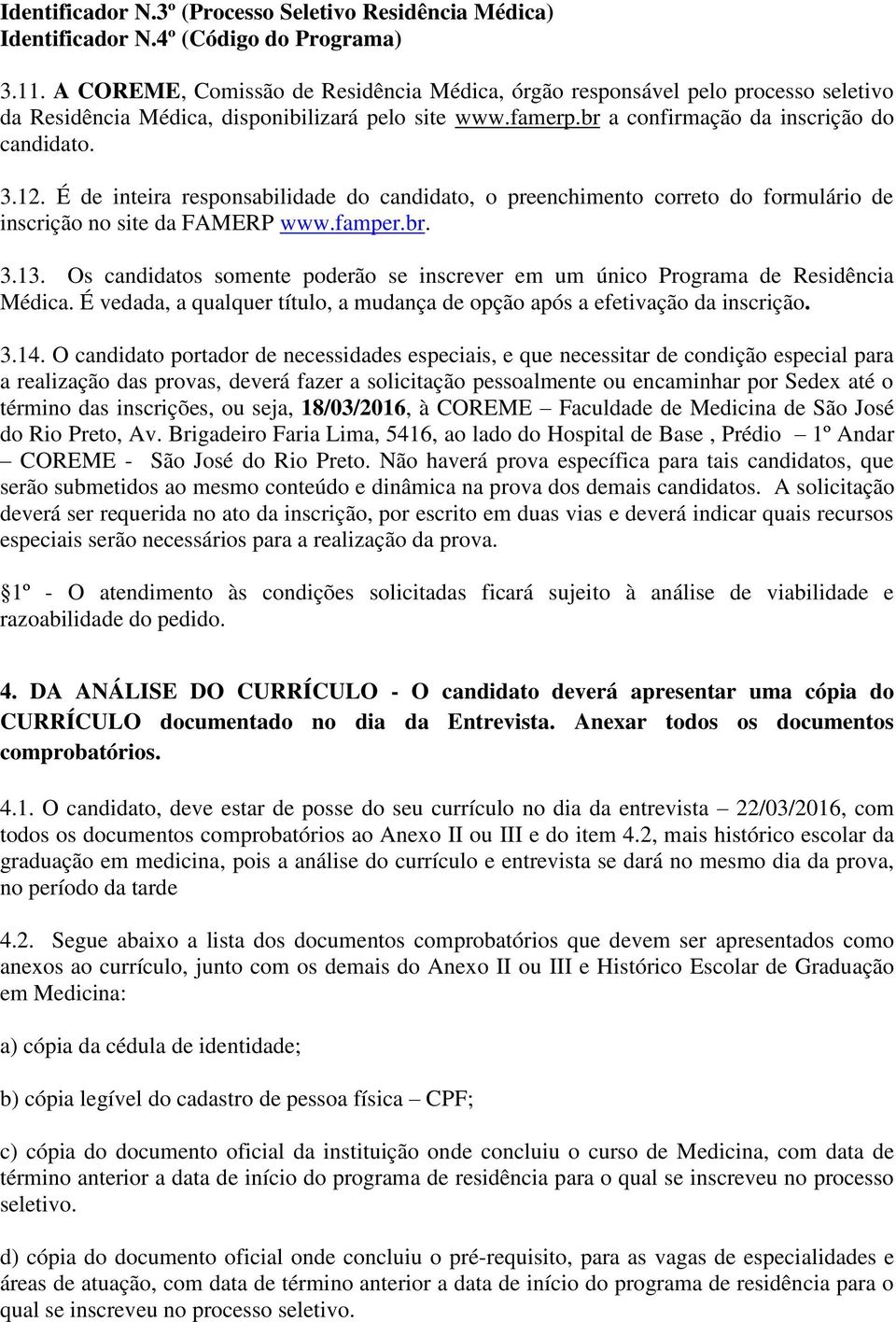 É de inteira responsabilidade do candidato, o preenchimento correto do formulário de inscrição no site da FAMERP www.famper.br. 3.13.