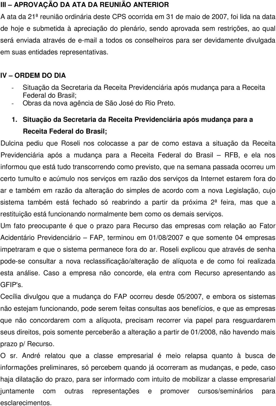 IV ORDEM DO DIA - Situação da Secretaria da Receita Previdenciária após mudança para a Receita Federal do Brasil; - Obras da nova agência de São José do Rio Preto. 1.