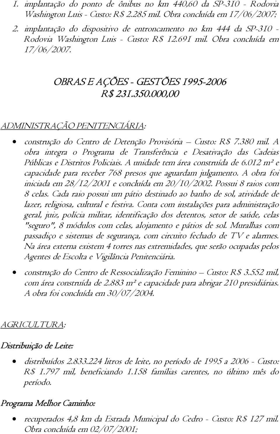 000,00 ADMINISTRAÇÃO PENITENCIÁRIA: construção do Centro de Detenção Provisória Custo: R$ 7.380 mil.