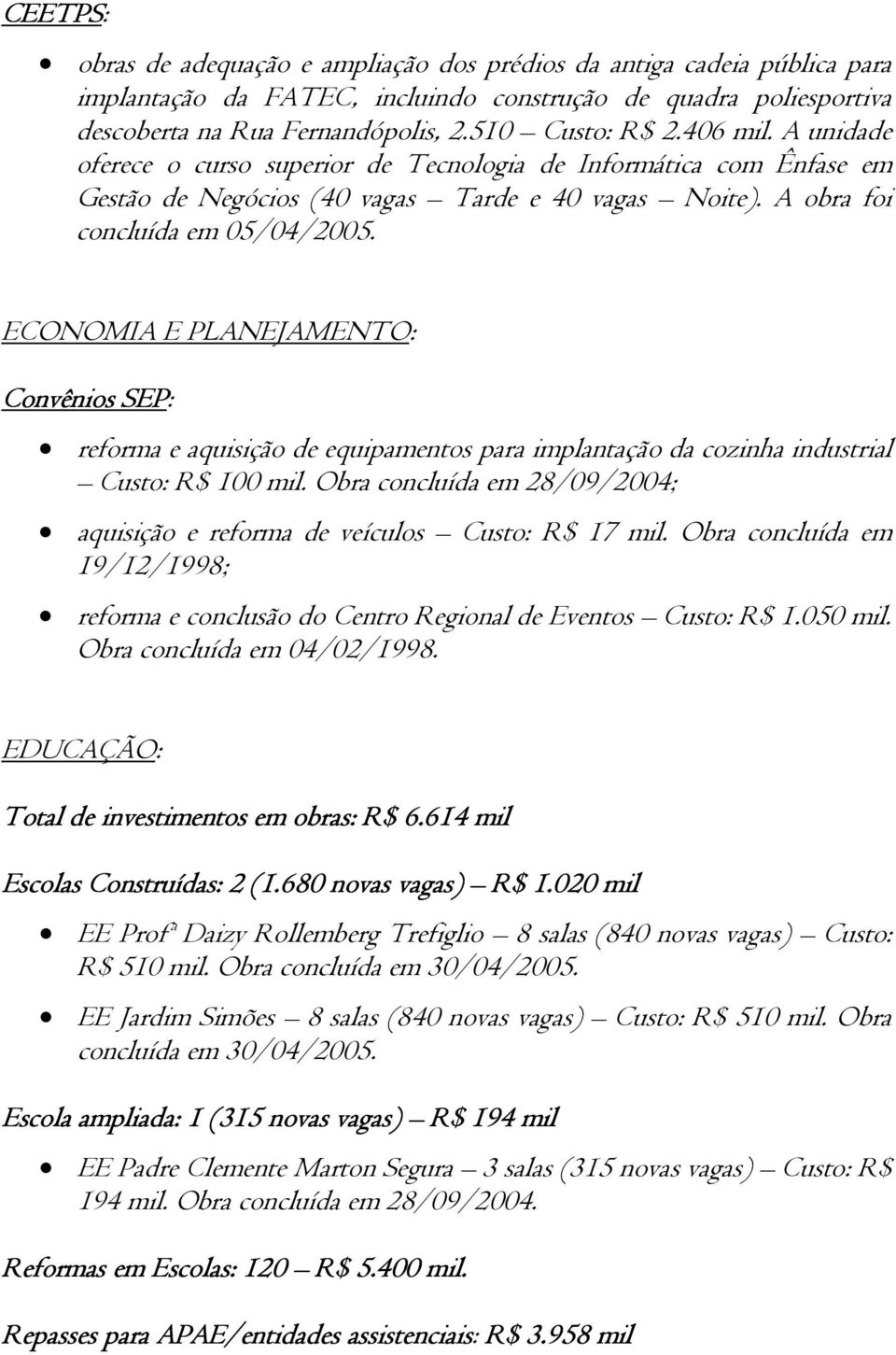 ECONOMIA E PLANEJAMENTO: Convênios SEP: reforma e aquisição de equipamentos para implantação da cozinha industrial Custo: R$ 100 mil.