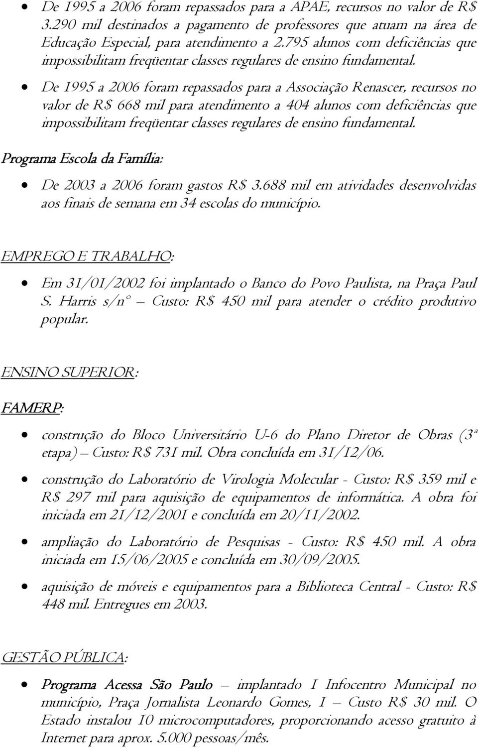 De 1995 a 2006 foram repassados para a Associação Renascer, recursos no valor de R$ 668 mil para atendimento a 404 alunos com deficiências que impossibilitam freqüentar classes regulares de ensino