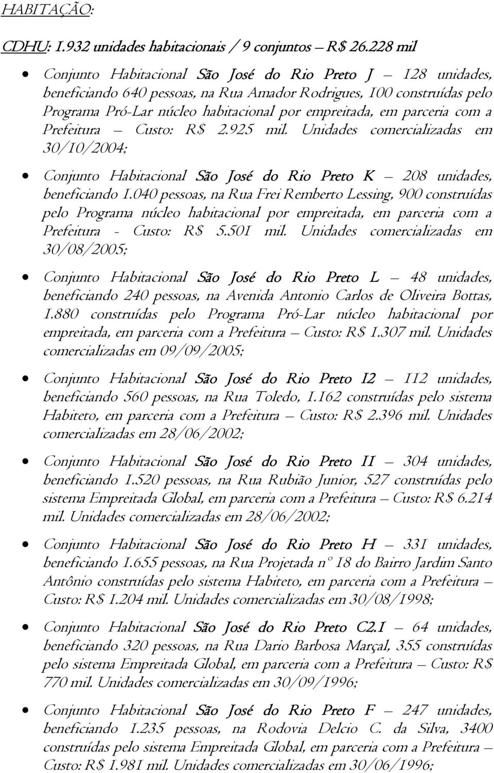 parceria com a Prefeitura Custo: R$ 2.925 mil. Unidades comercializadas em 30/10/2004; Conjunto Habitacional São José do Rio Preto K 208 unidades, beneficiando 1.