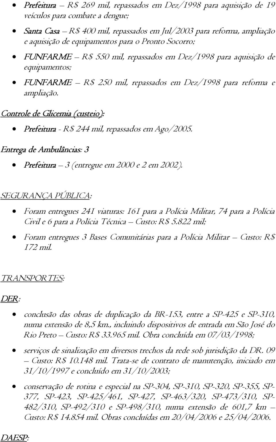 Controle de Glicemia (custeio): Prefeitura - R$ 244 mil, repassados em Ago/2005. Entrega de Ambulâncias: 3 Prefeitura 3 (entregue em 2000 e 2 em 2002).