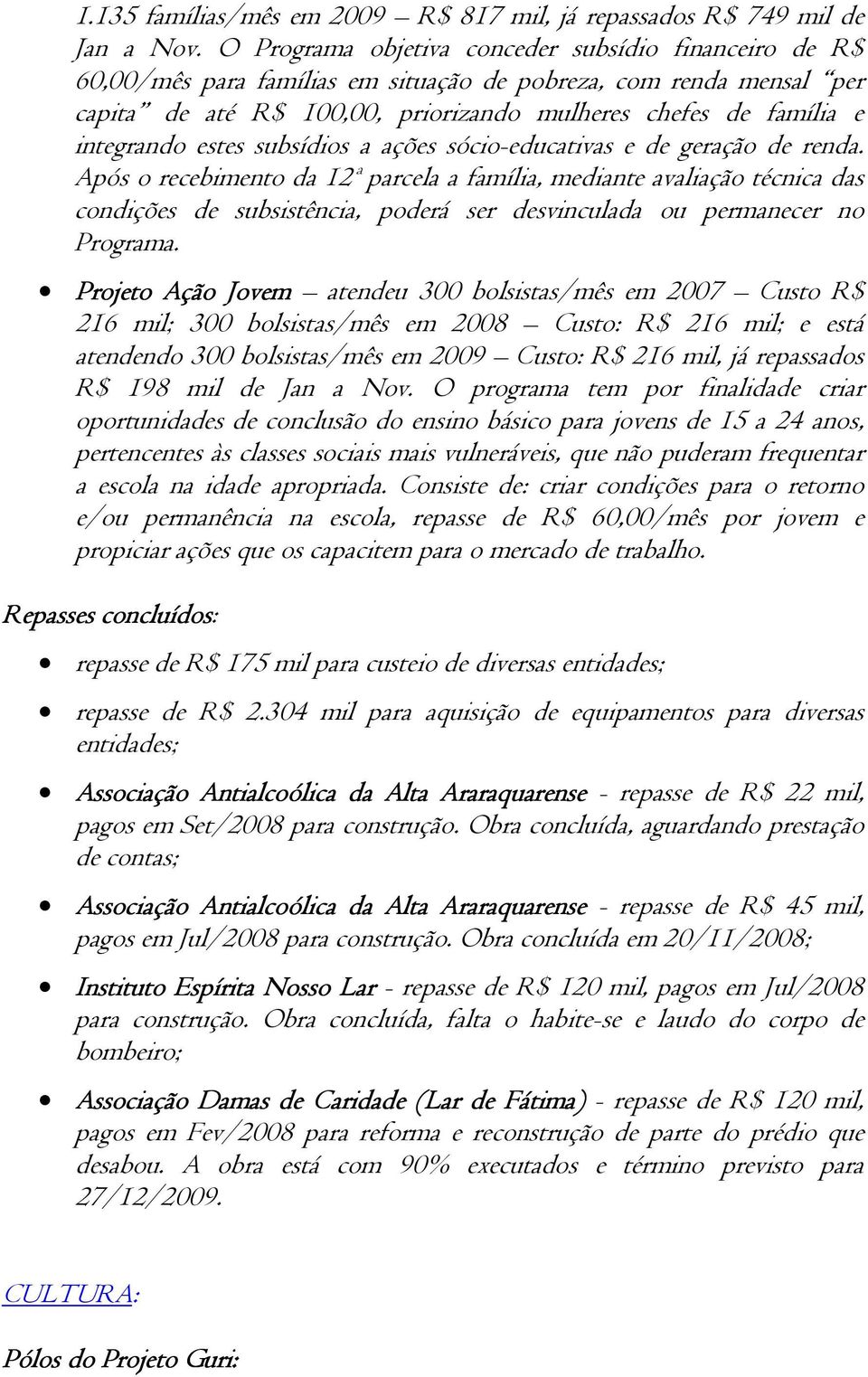 integrando estes subsídios a ações sócio-educativas e de geração de renda.