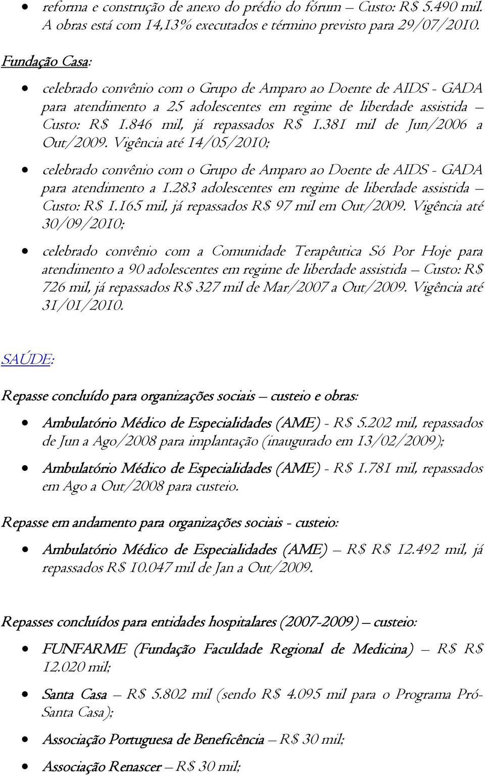 381 mil de Jun/2006 a Out/2009. Vigência até 14/05/2010; celebrado convênio com o Grupo de Amparo ao Doente de AIDS - GADA para atendimento a 1.