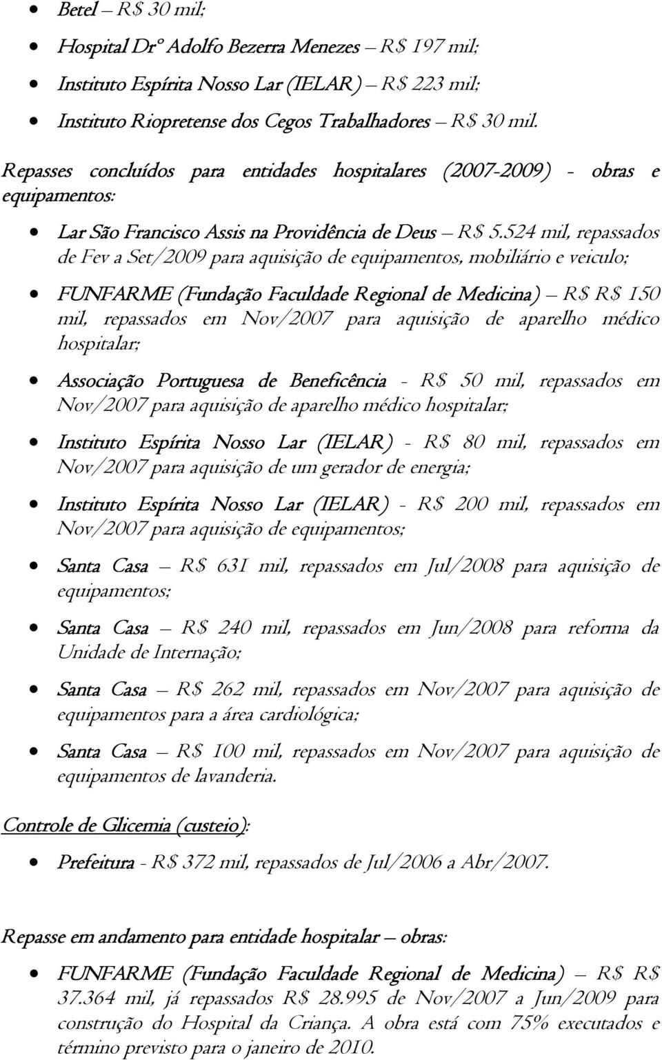 524 mil, repassados de Fev a Set/2009 para aquisição de equipamentos, mobiliário e veiculo; FUNFARME (Fundação Faculdade Regional de Medicina) R$ R$ 150 mil, repassados em Nov/2007 para aquisição de